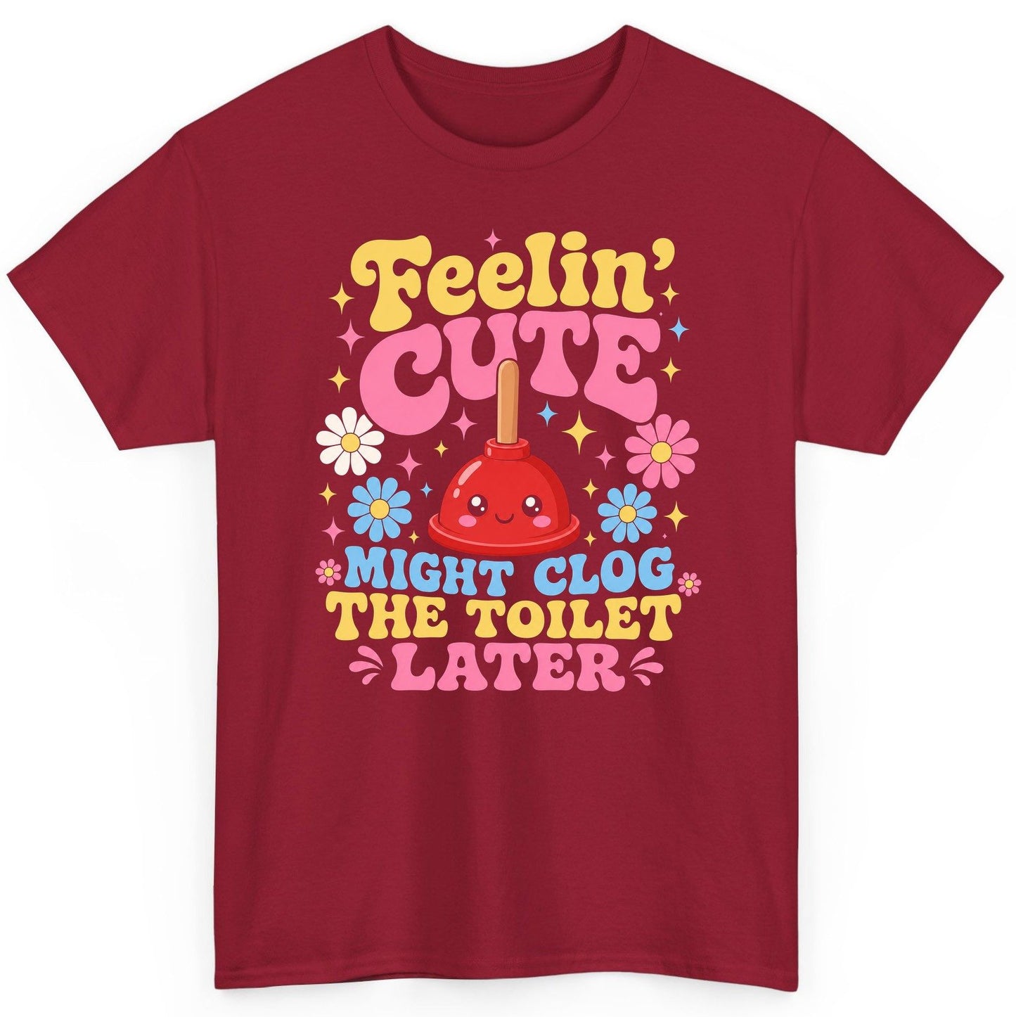 Feelin' Cute Might Clog the Toilet Later Funny Plunger T-Shirt - product mockup - Cardinal Red