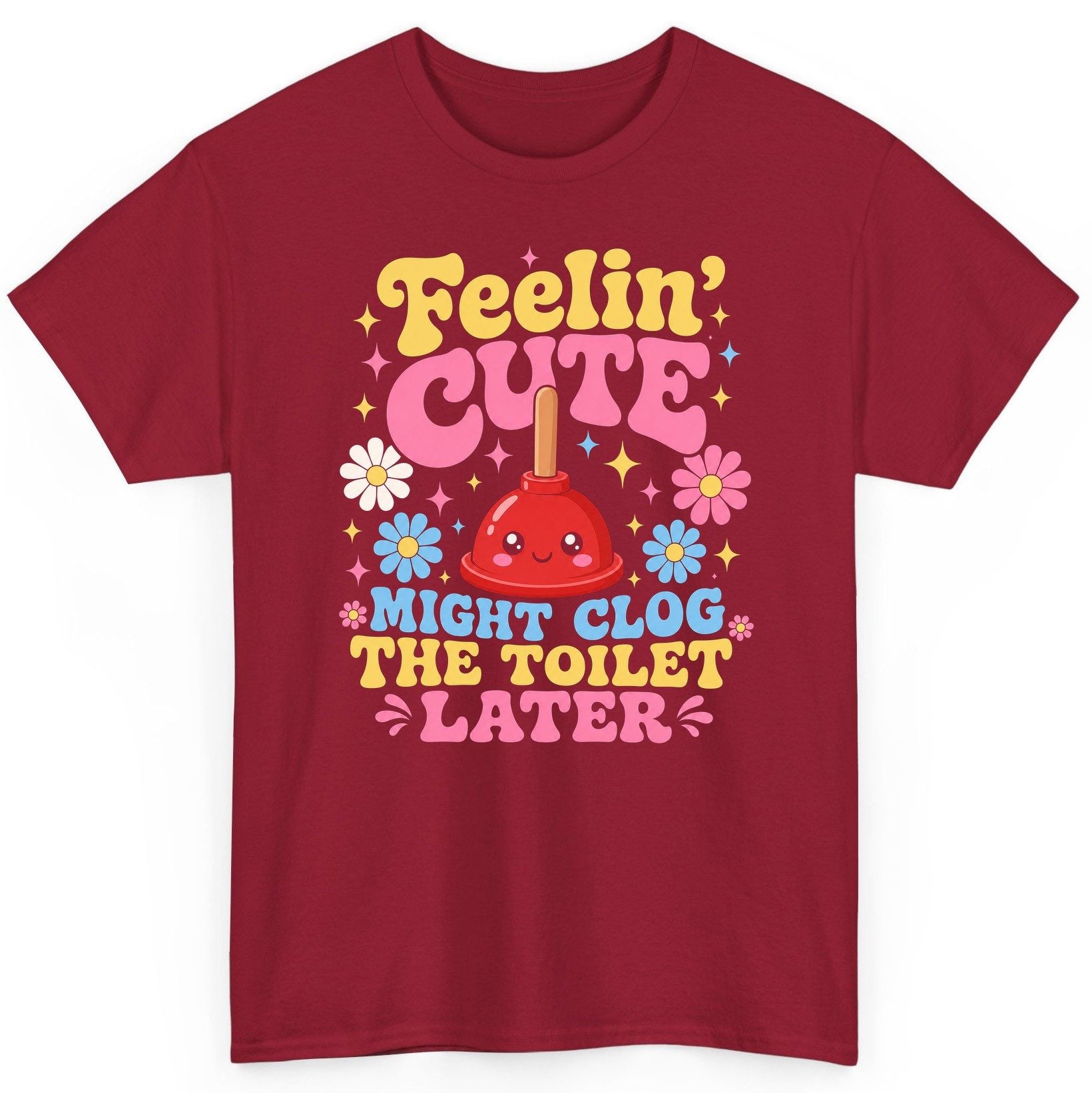 Feelin' Cute Might Clog the Toilet Later Funny Plunger T-Shirt - product mockup - Cardinal Red