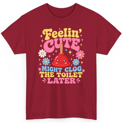 Feelin' Cute Might Clog the Toilet Later Funny Plunger T-Shirt - product mockup - Cardinal Red