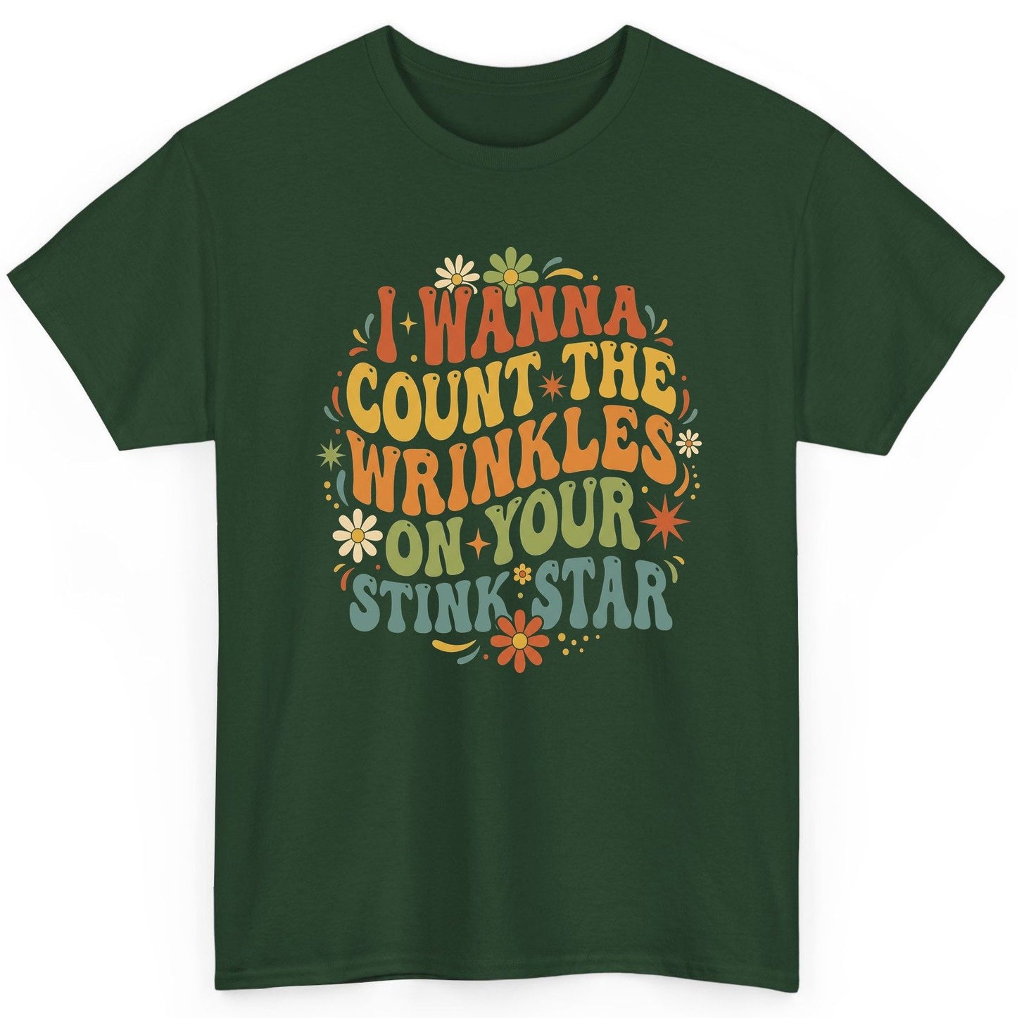 I WANNA COUNT THE Wrinkles ON YOUR STINK STAR Funny Sarcastic T-Shirt - product mockup - Forest Green