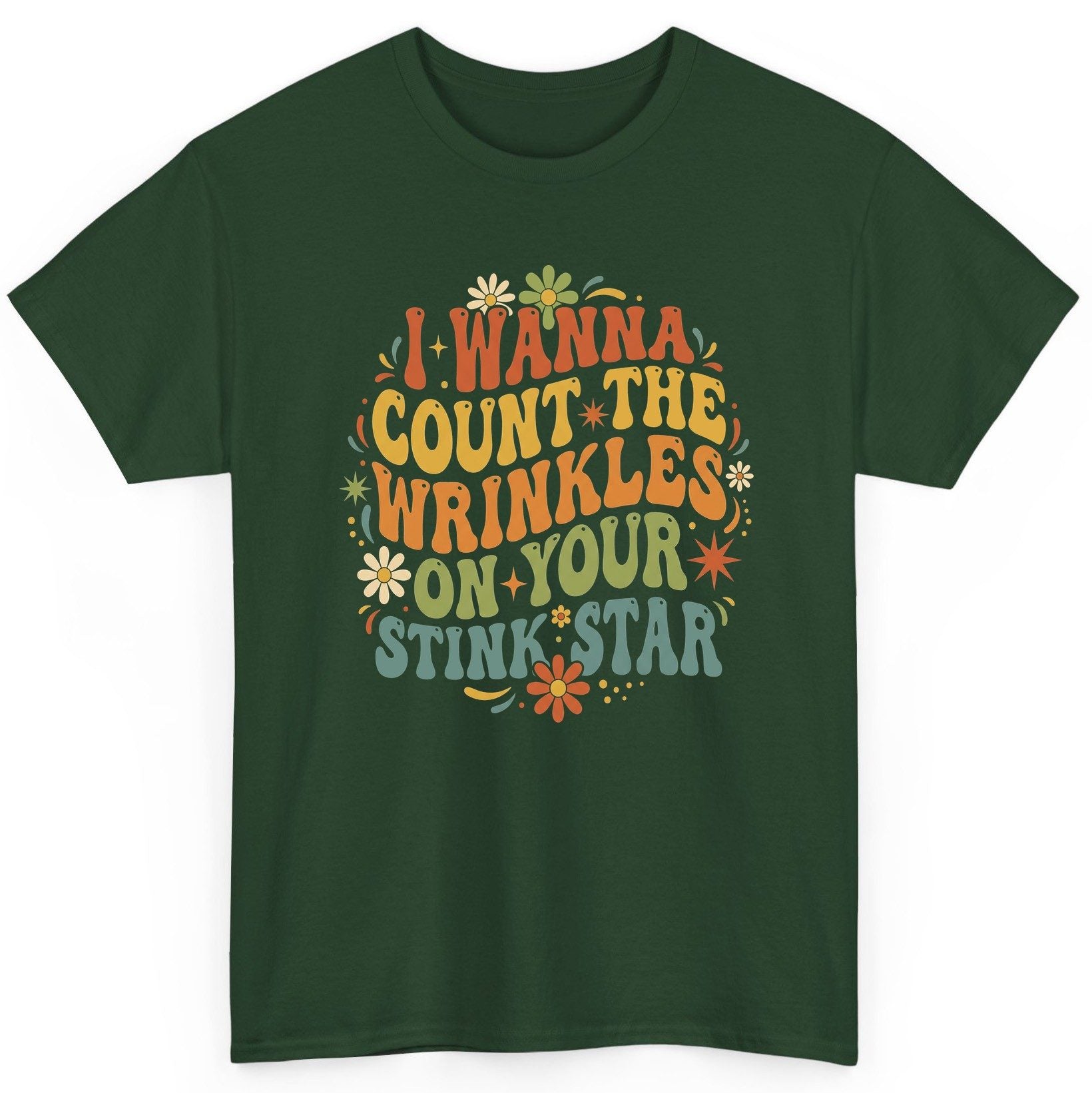 I WANNA COUNT THE Wrinkles ON YOUR STINK STAR Funny Sarcastic T-Shirt - product mockup - Forest Green