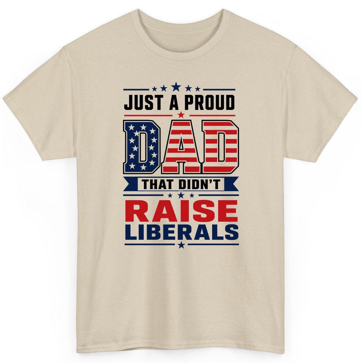 Just a Proud Dad That Didn't Raise Liberals patriotic conservative father T-Shirt Sand product mockup