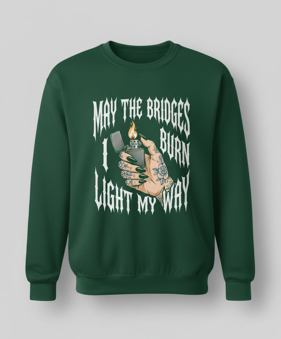 May The Bridges I Burn Light My Way Tattoo Hand Lighter Sweatshirt - Forest Green