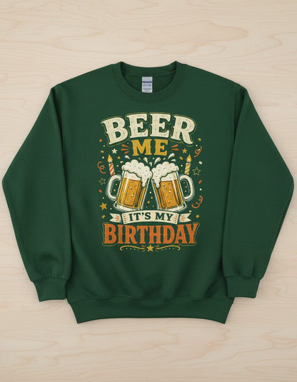 Beer Me It's My Birthday Funny Sweatshirt - product mockup - Forest Green