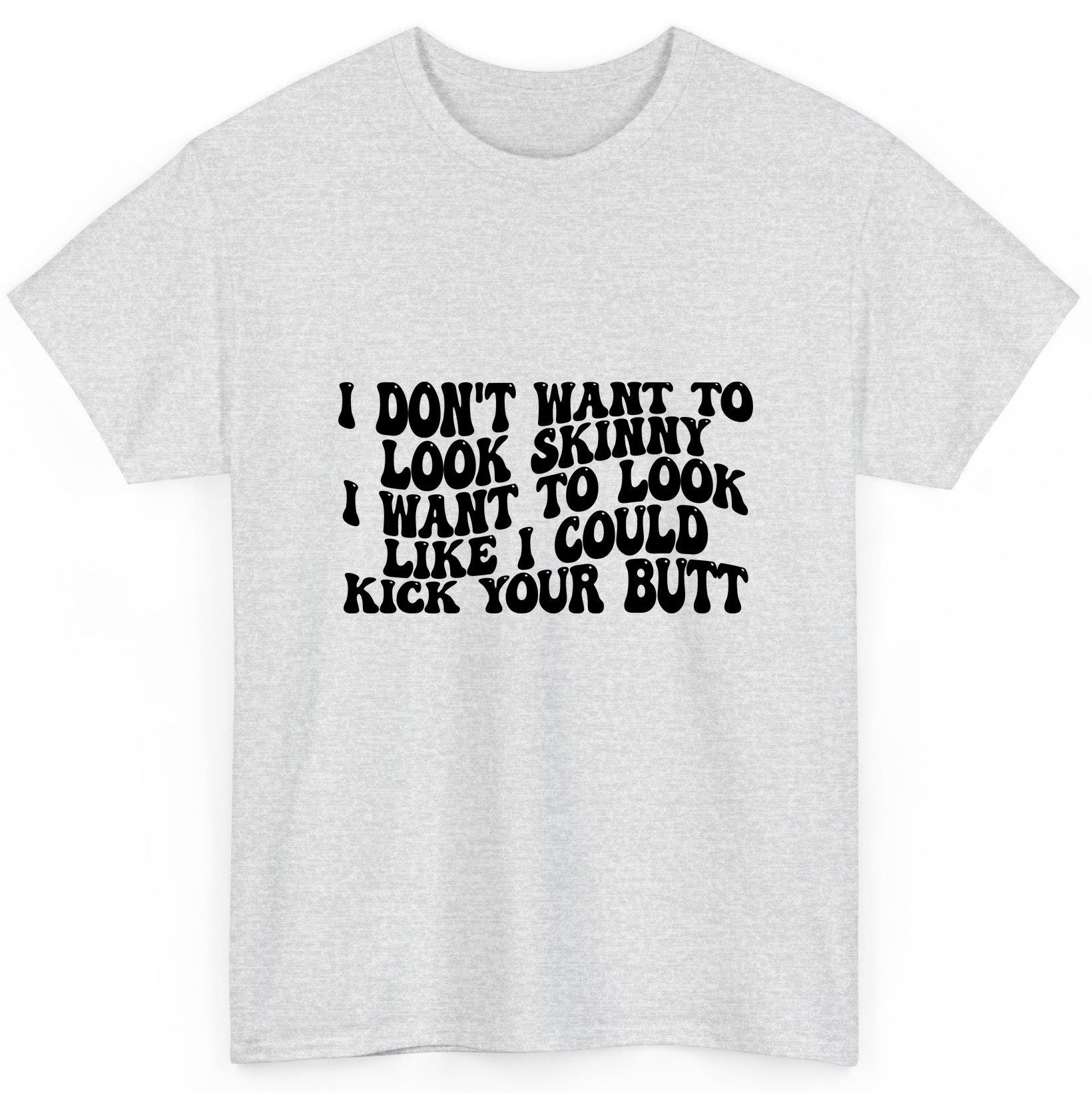 I Don't Want to Look Skinny I Want to Look Like I Could Kick Your Butt fitness motivation T-Shirt Ash product mockup