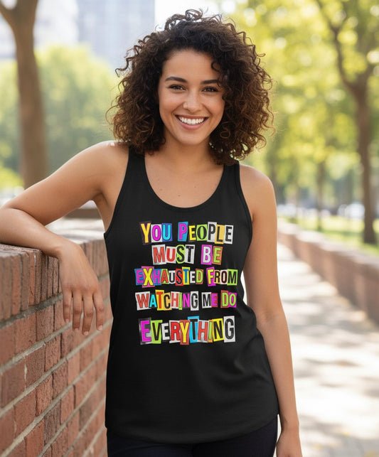 YOU PEOPLE MUST BE Exhausted FROM Watching ME DO Everything Tank Top - lifestyle model mockup - Black