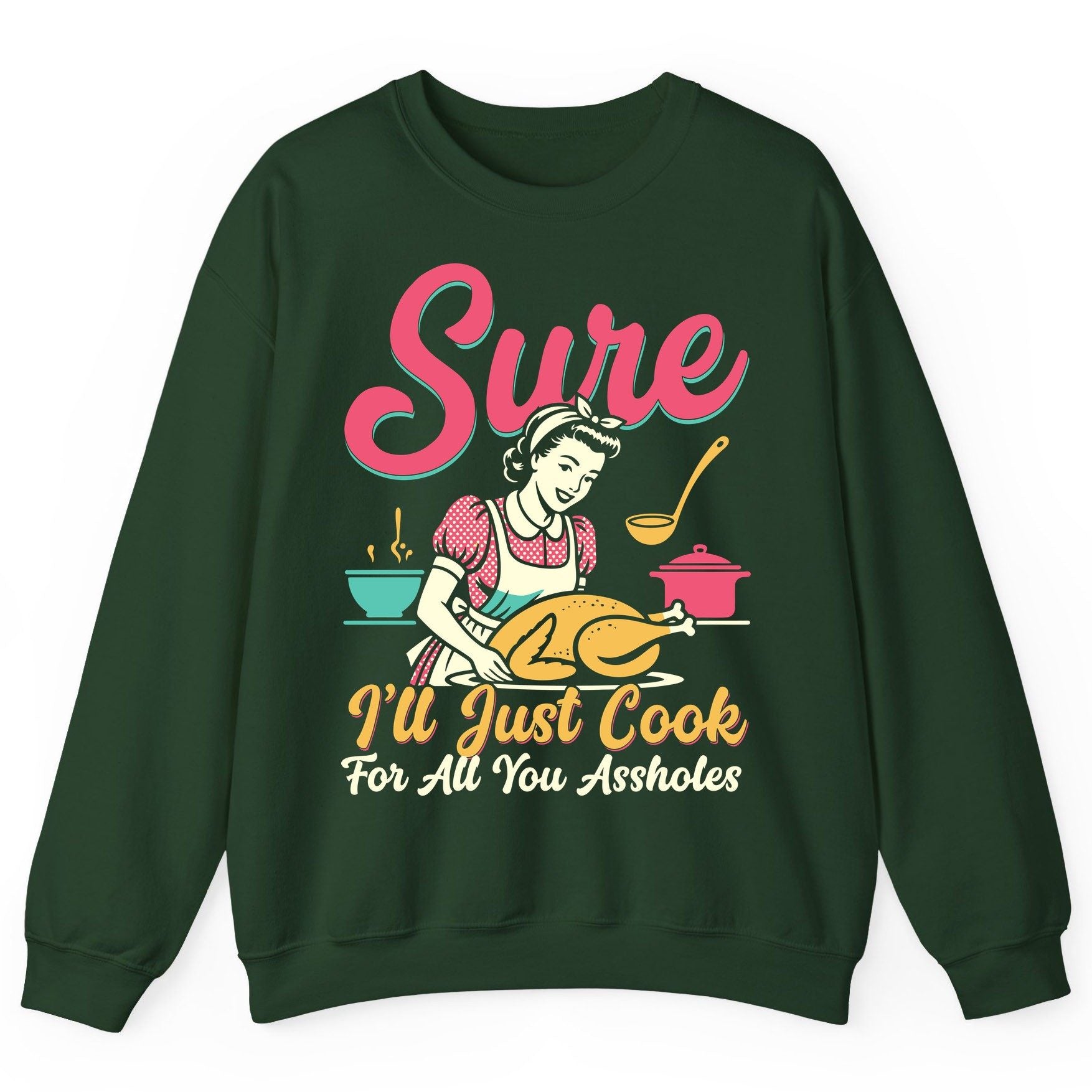 Sure, I'll Just Cook for All You Assholes sarcastic cooking Sweatshirt Forest Green product mockup