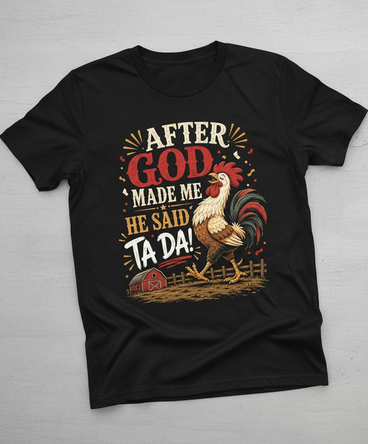AFTER GOD MADE ME HE SAID TA DA Funny Rooster T-Shirt - product mockup - Black