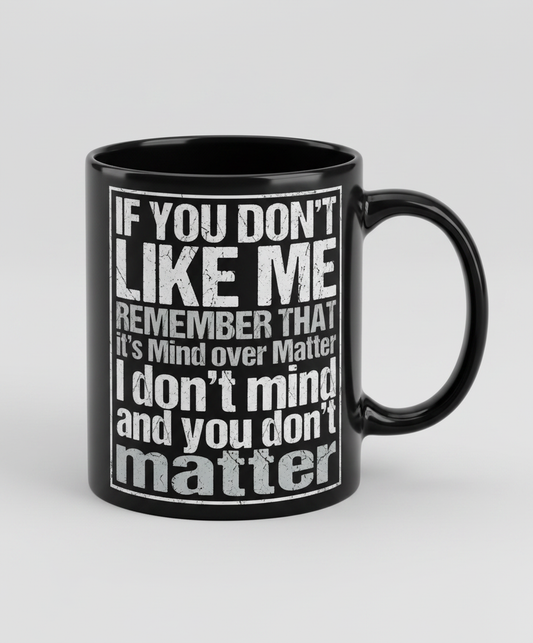 If You Don't Like Me Mind Over Matter Sarcastic Quote Black Mug - Black