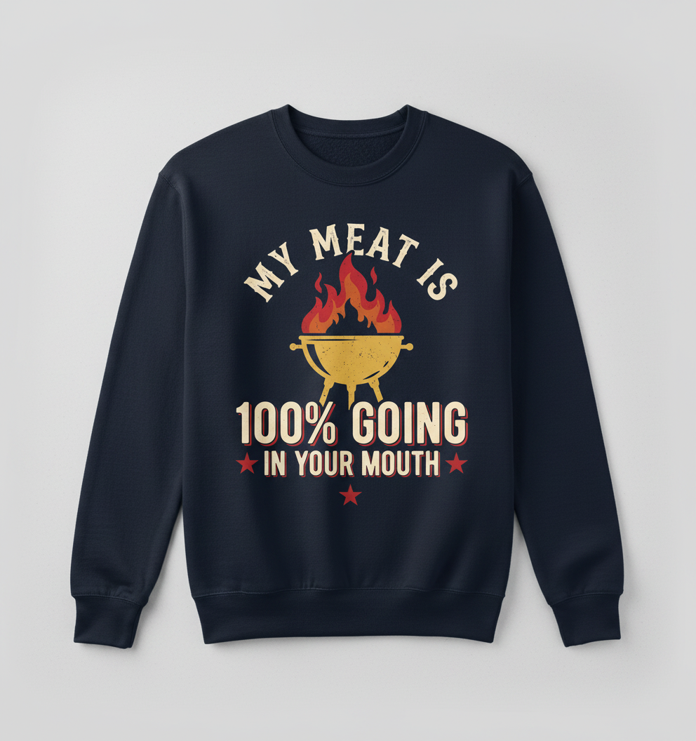 My Meat Is 100% Going In Your Mouth Funny BBQ Grill Design Sweatshirt - Navy