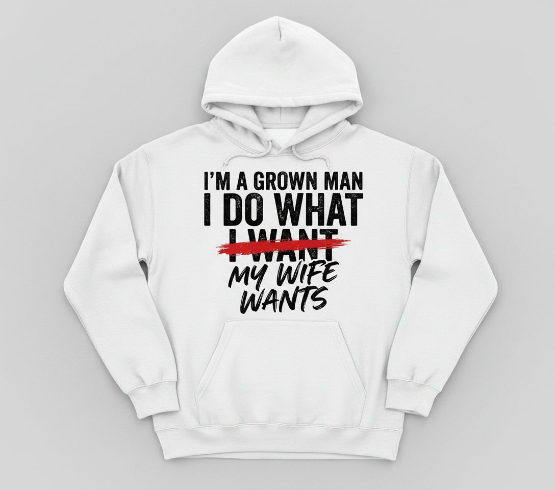 I'M a GROWN MAN I DO WHAT I WANT MY WIFE WANTS Funny Marriage Hoodie - product mockup - White