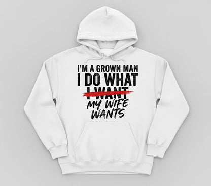 I'M a GROWN MAN I DO WHAT I WANT MY WIFE WANTS Funny Marriage Hoodie - product mockup - White