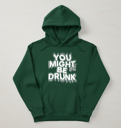 You Might Be Drunk Funny Drinking Quote Hoodie - Forest Green