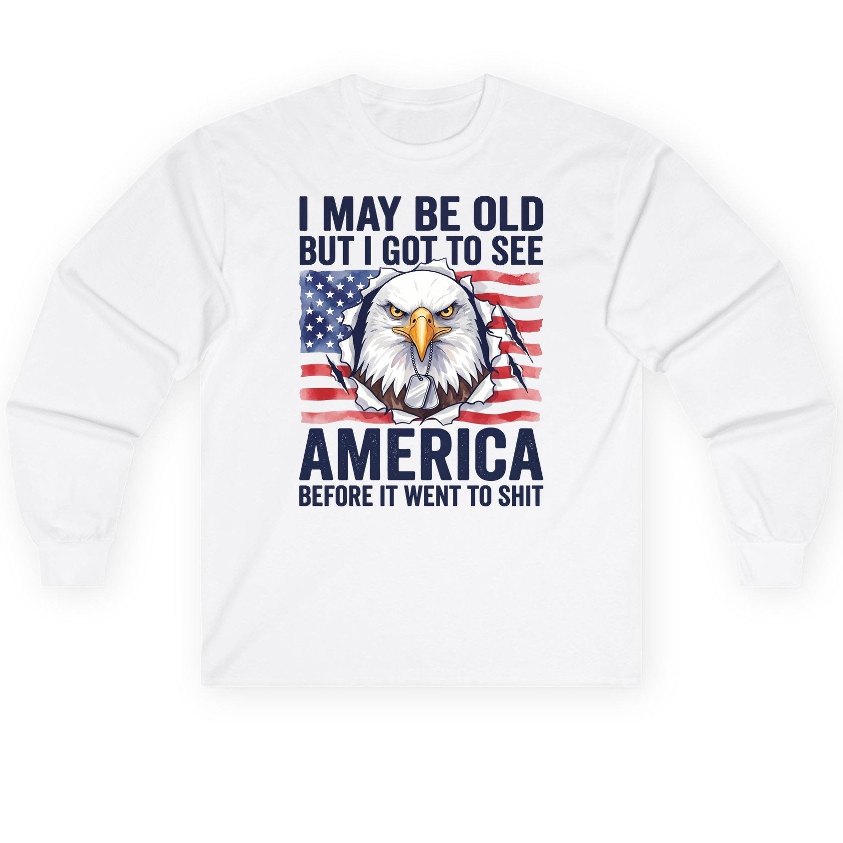 I MAY BE OLD BUT I GOT TO SEE America BEFORE IT WENT Long Sleeve Tee - product mockup - White