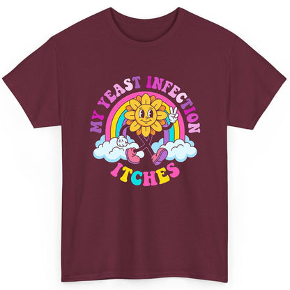 My Yeast Infection Itches Funny Sarcastic Humor T-Shirt - product mockup - Maroon