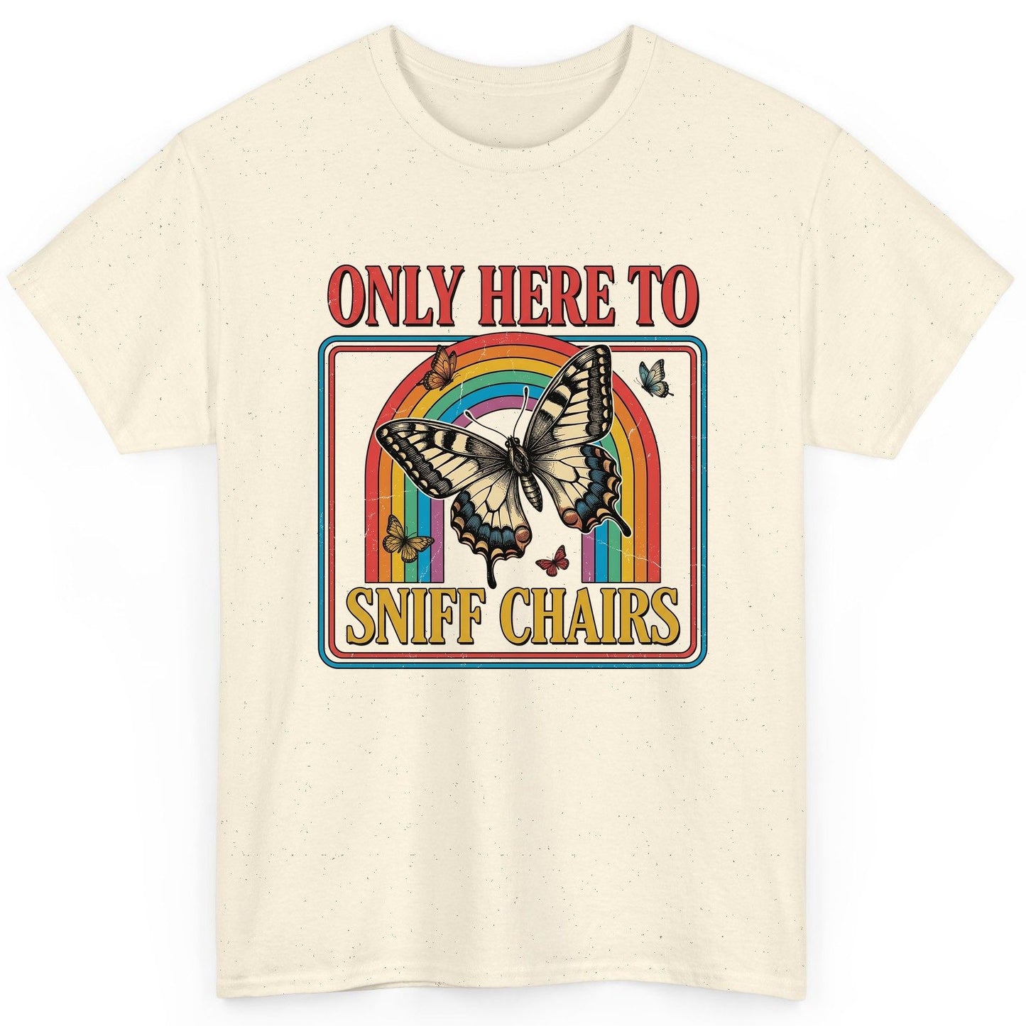 ONLY HERE TO SNIFF CHAIRS Funny Sarcastic Humor T-Shirt - product mockup - Natural