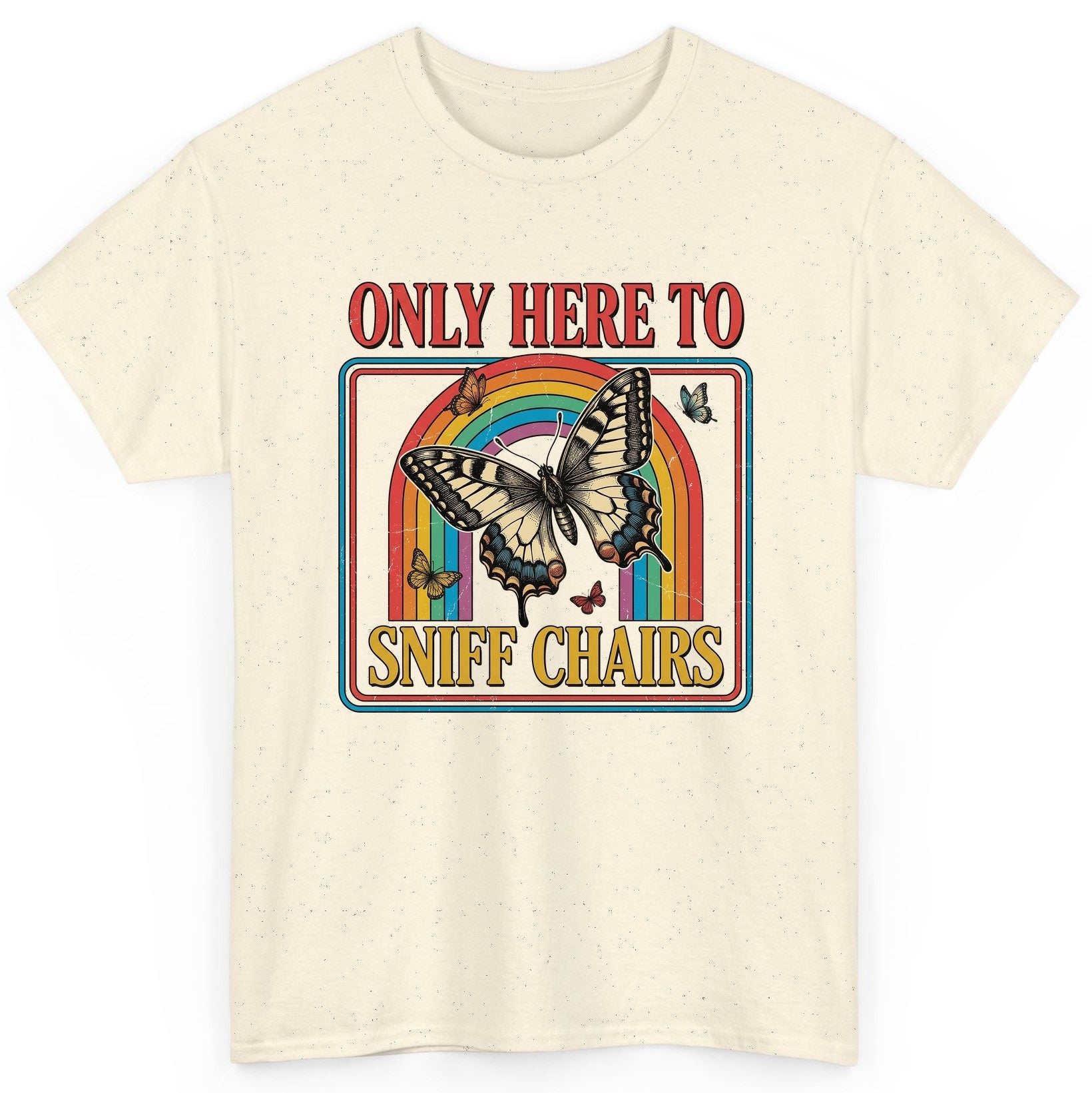 ONLY HERE TO SNIFF CHAIRS Funny Sarcastic Humor T-Shirt - product mockup - Natural
