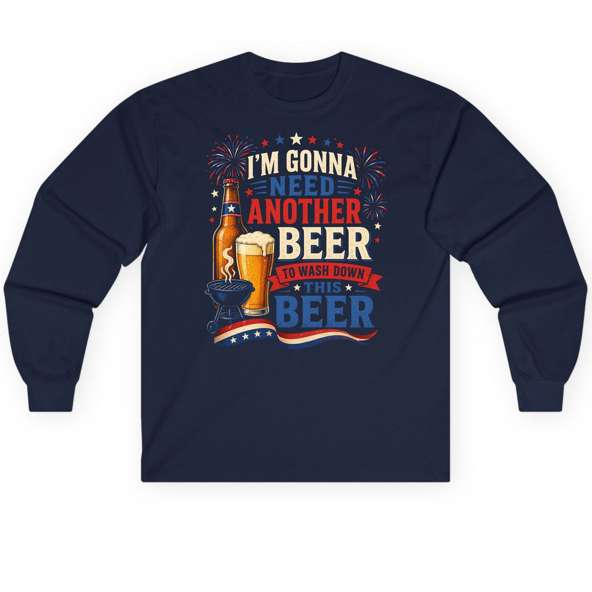 I'm Gonna Need Another Beer to Wash Down This Beer patriotic drinking humor Long Sleeve Tee Navy product mockup