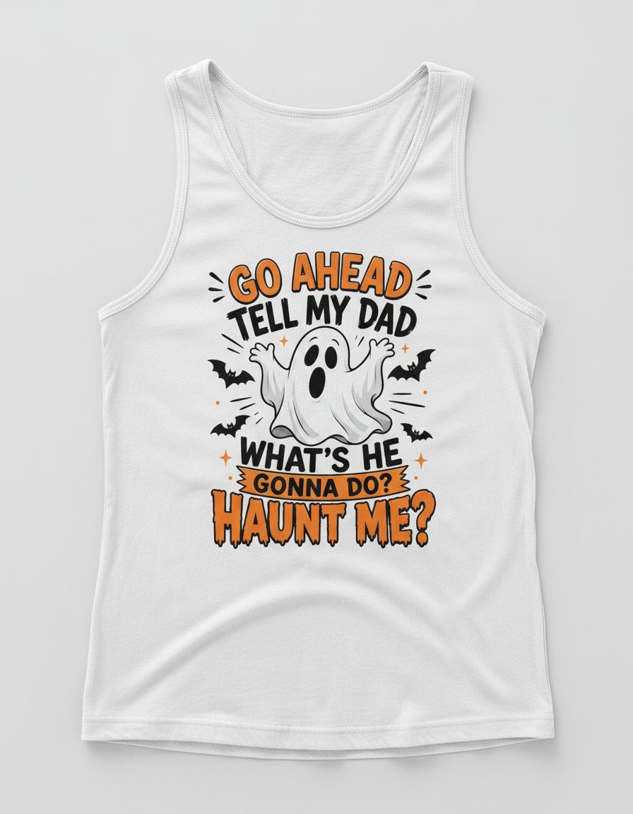 Go Ahead Tell My Dad What's He Gonna Do Haunt Me Tank Top - product mockup - White