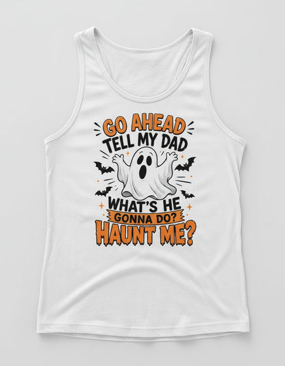 Go Ahead Tell My Dad What's He Gonna Do Haunt Me Tank Top - product mockup - White