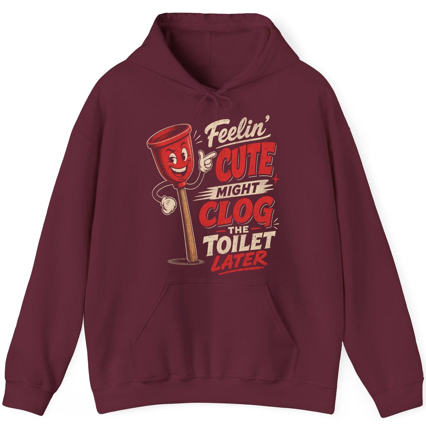 Feelin' Cute Might Clog the Toilet Later Funny Plunger Hoodie - product mockup - Maroon