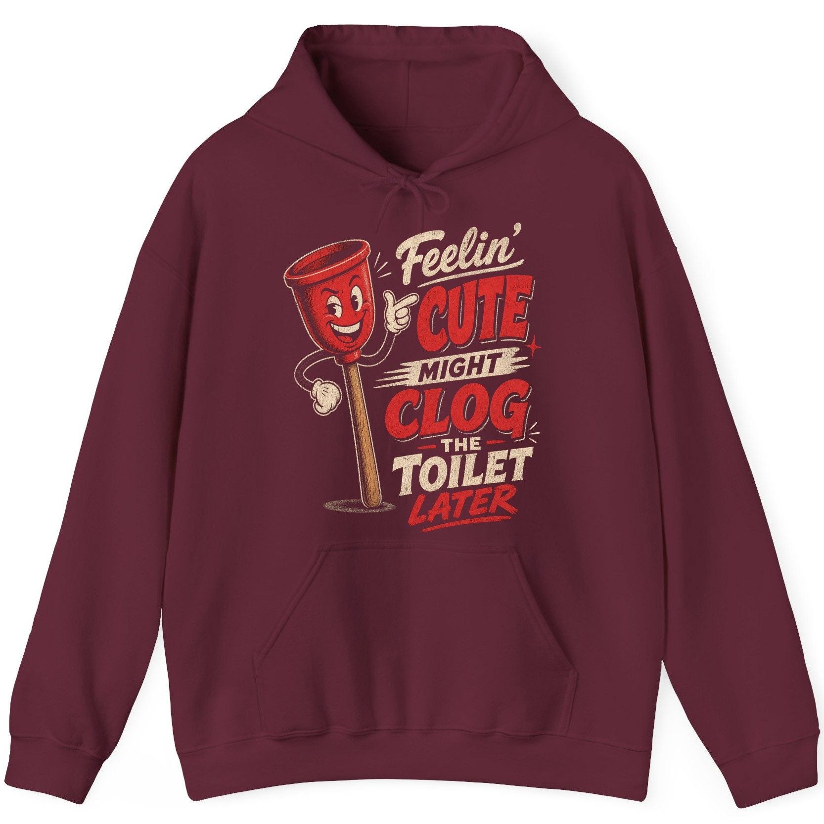 Feelin' Cute Might Clog the Toilet Later Funny Plunger Hoodie - product mockup - Maroon