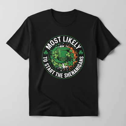Most Likely To Start The Shenanigans St. Patrick's Day Design T-Shirt - Black