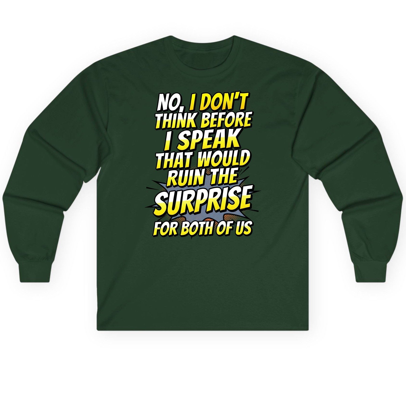 No, I Don't Think Before I Speak That Would Ruin the Surprise for Both of US sarcastic humor Long Sleeve Tee Forest Green