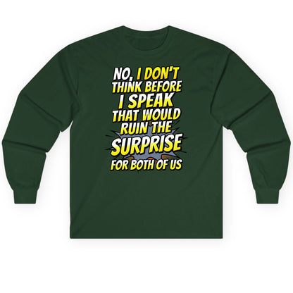 No, I Don't Think Before I Speak That Would Ruin the Surprise for Both of US sarcastic humor Long Sleeve Tee Forest Green