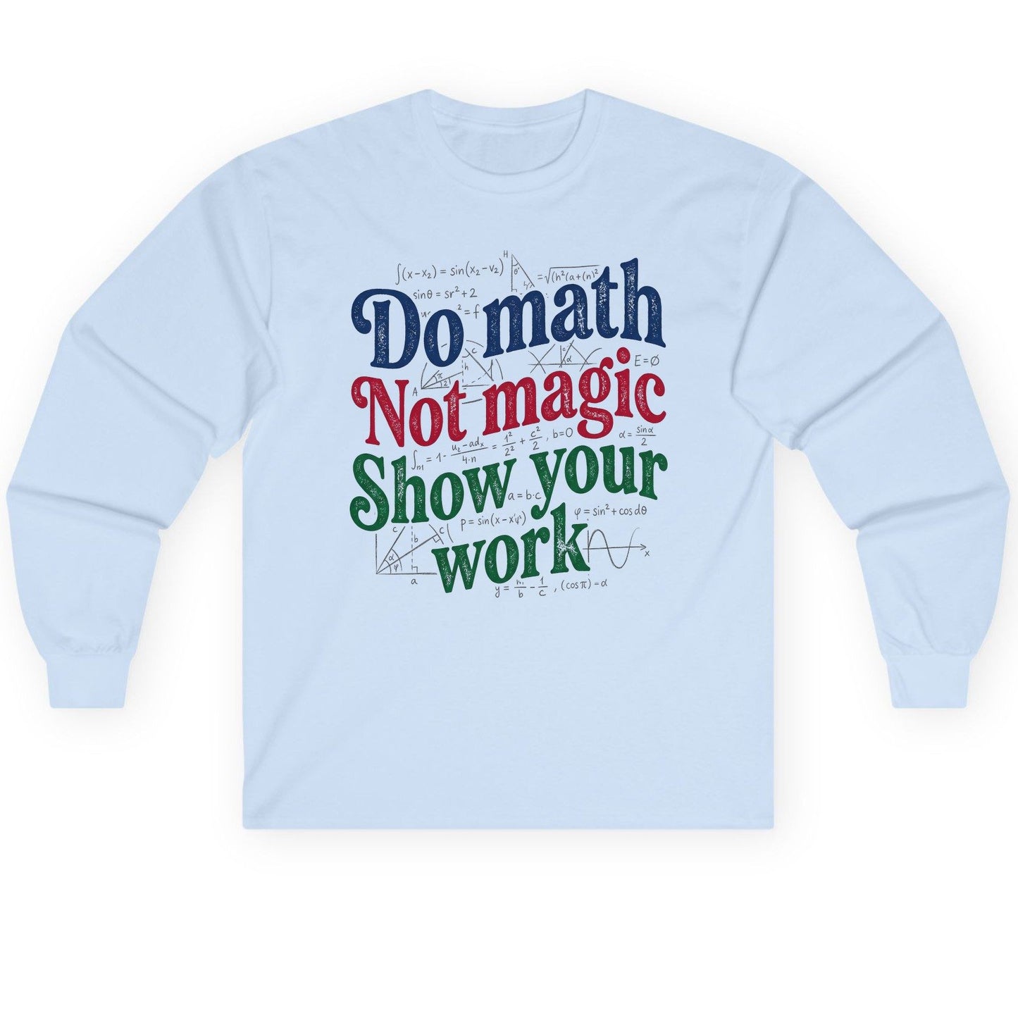Do Math Not Magic Show Your Work Funny Teachers Long Sleeve Tee - product mockup - Light Blue