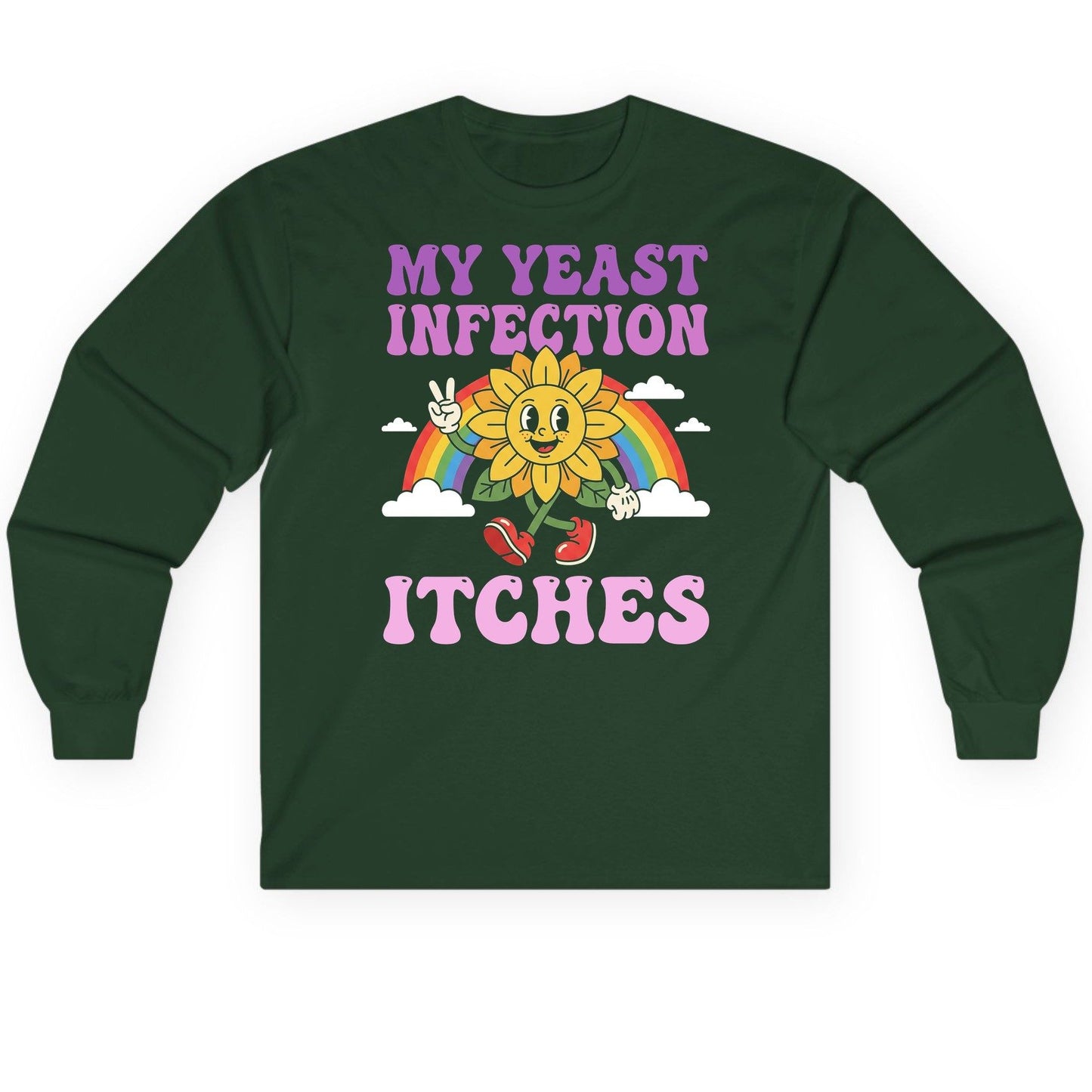 My Yeast Infection Itches Funny Sarcastic Humor Long Sleeve Tee - product mockup - Forest Green