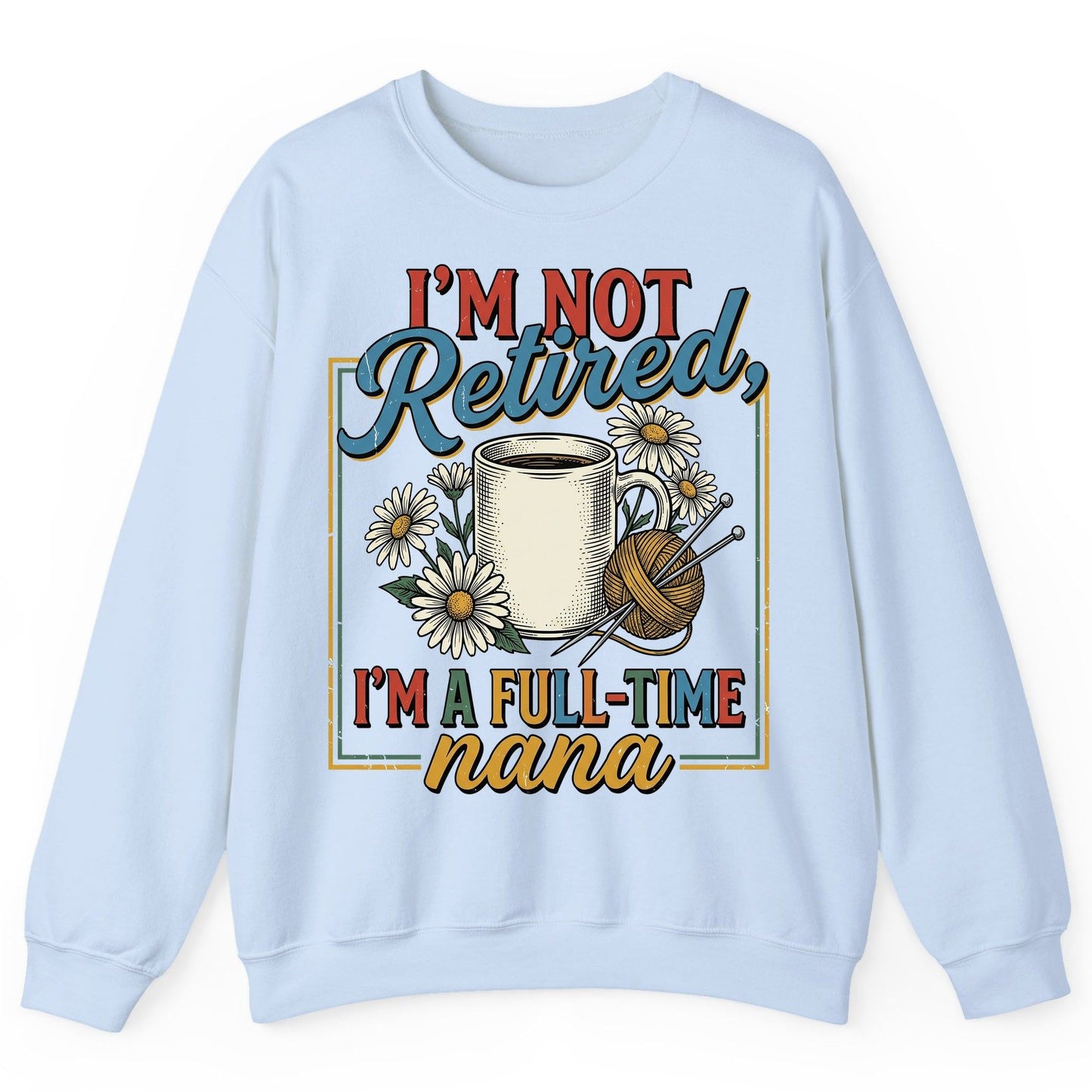 I'M NOT Retired I'M a Full-Time Nana Retro Grandmother Sweatshirt - product mockup - Light Blue