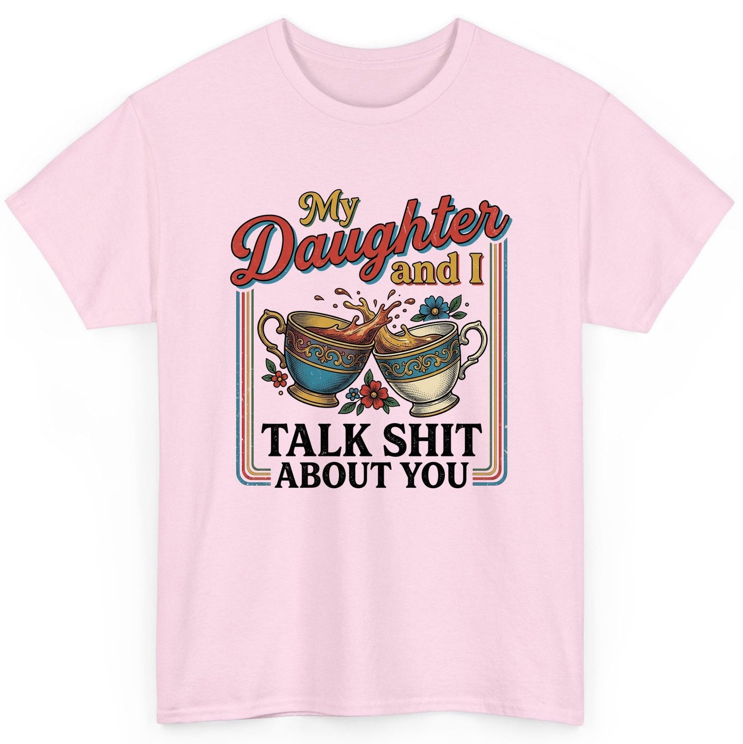 My Daughter and I Talk Shit About You T-Shirt - product mockup - Light Pink