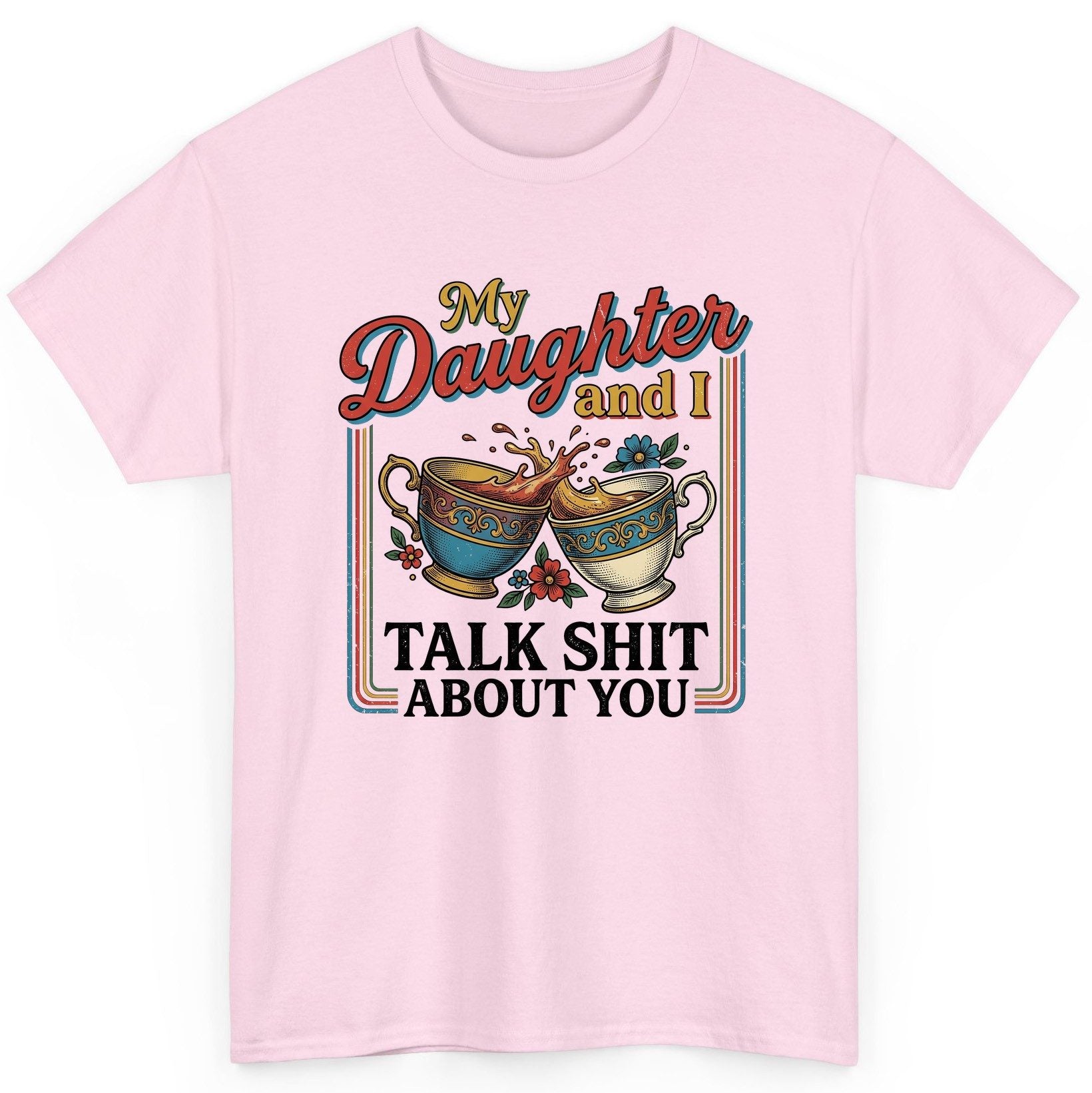 My Daughter and I Talk Shit About You T-Shirt - product mockup - Light Pink