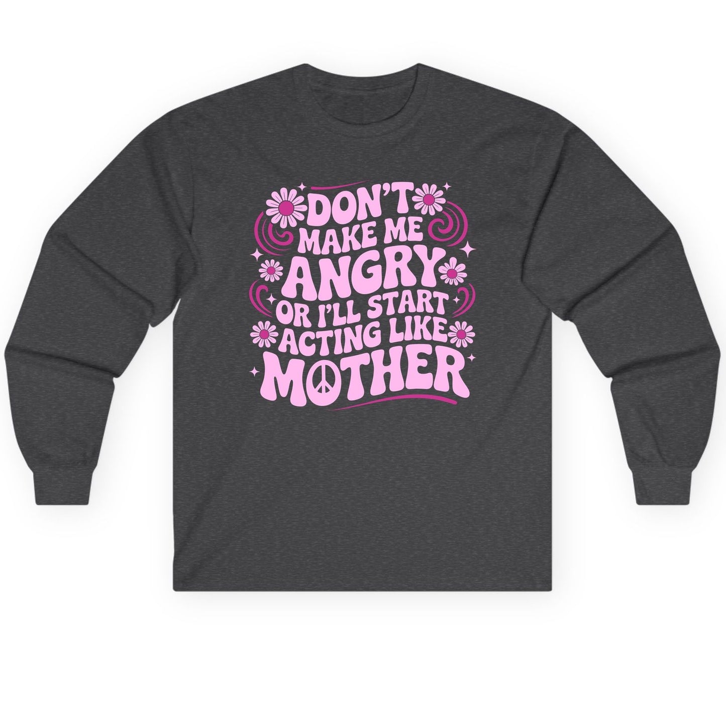 Don't Make Me Angry or I'll Start Acting Like Mother motherhood humor Long Sleeve Tee Dark Heather product mockup