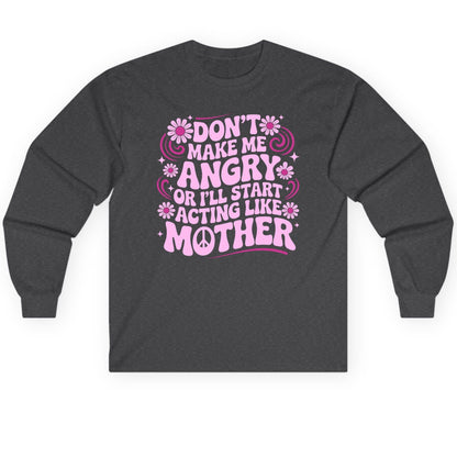 Don't Make Me Angry or I'll Start Acting Like Mother motherhood humor Long Sleeve Tee Dark Heather product mockup