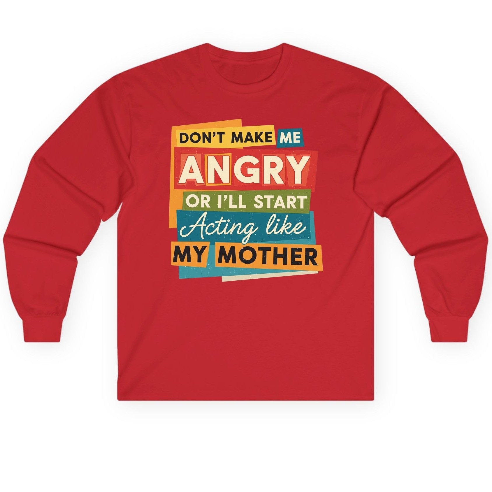 Don't Make Me Angry or I'll Start Acting Like My Mother family humor Long Sleeve Tee Red product mockup