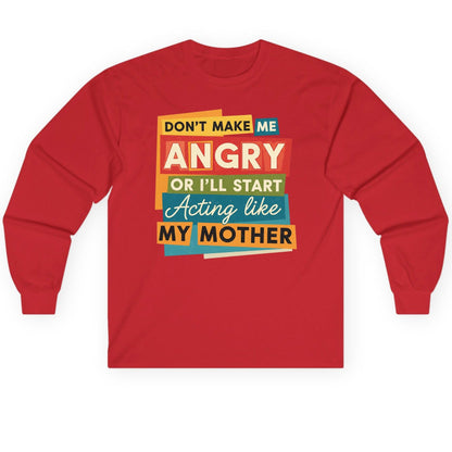 Don't Make Me Angry or I'll Start Acting Like My Mother family humor Long Sleeve Tee Red product mockup