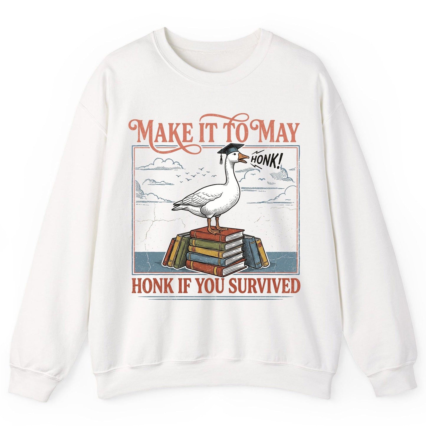 Make It to May Honk If You Survived Funny Student Goose Sweatshirt - product mockup - White