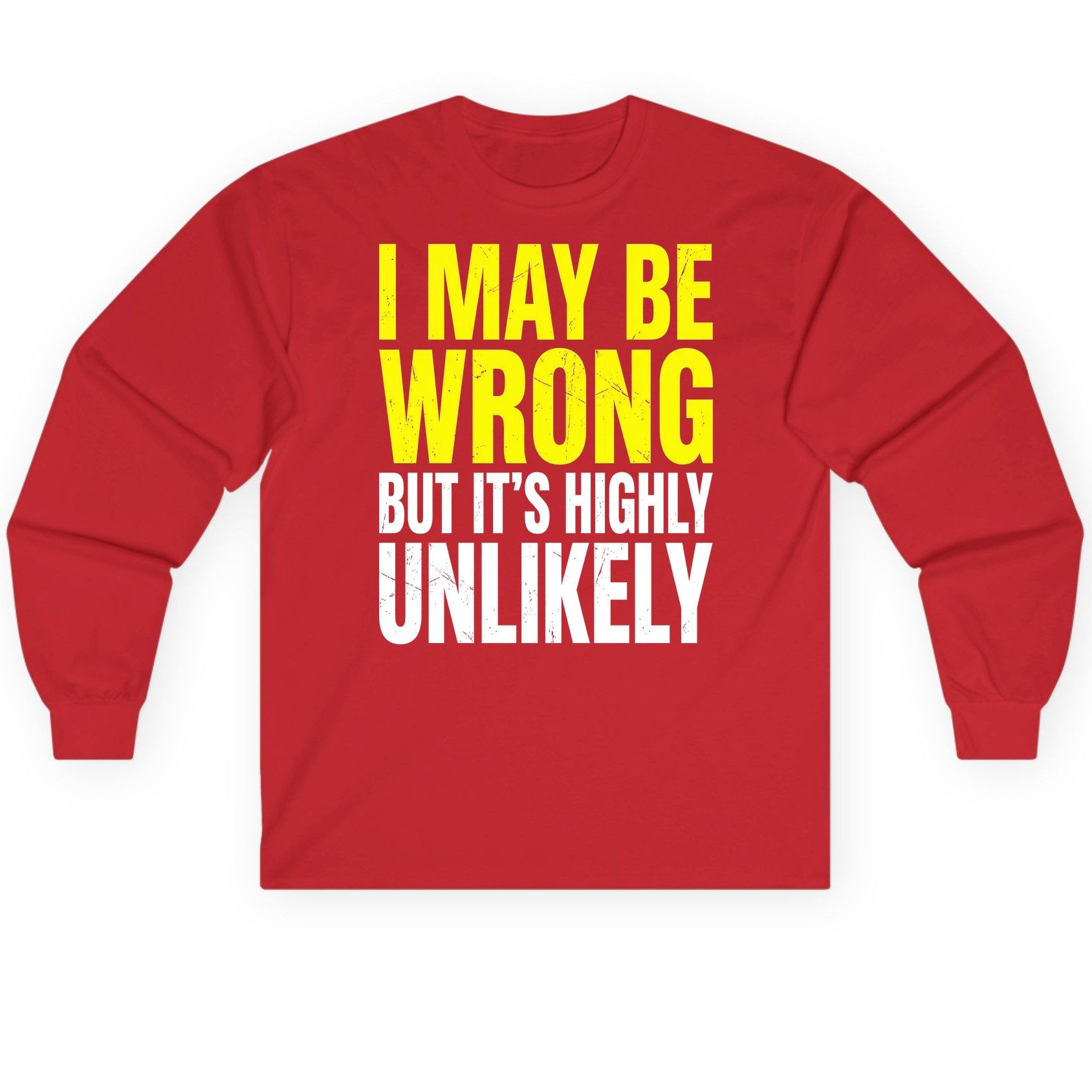 I MAY BE WRONG BUT IT'S HIGHLY Unlikely Long Sleeve Tee - product mockup - Red