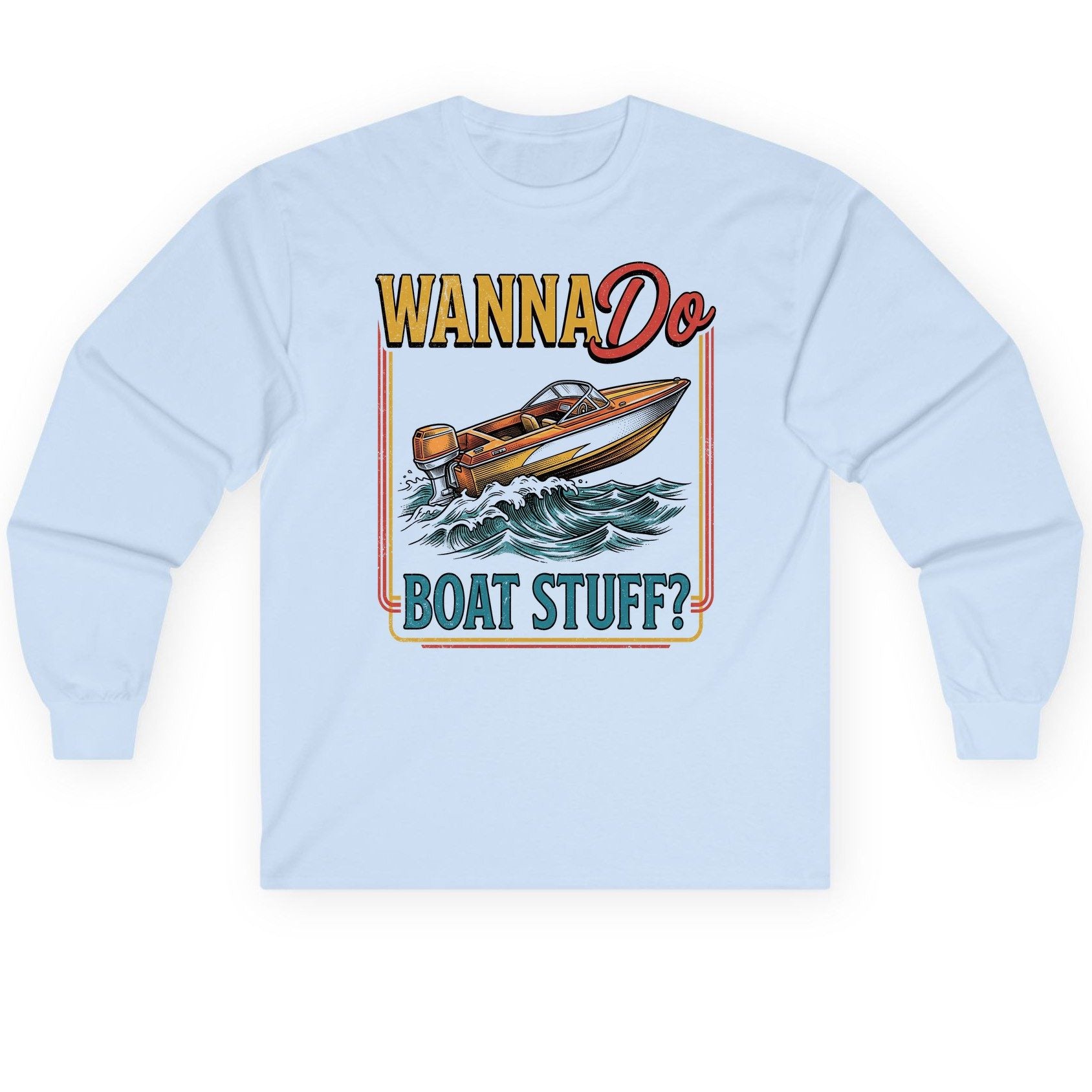 Wanna Do Boat Stuff Retro Boating Long Sleeve Tee - product mockup - Light Blue