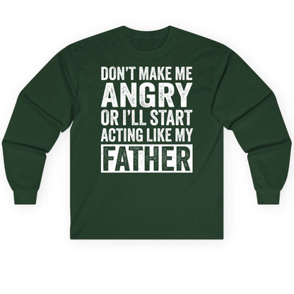 Don't Make Me Angry or I'll Start Acting Like My Father fatherhood humor Long Sleeve Tee Forest Green product mockup