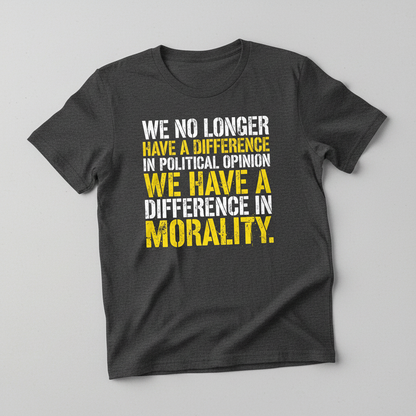 Difference In Morality Not Political Opinion Statement T-Shirt - Dark Heather