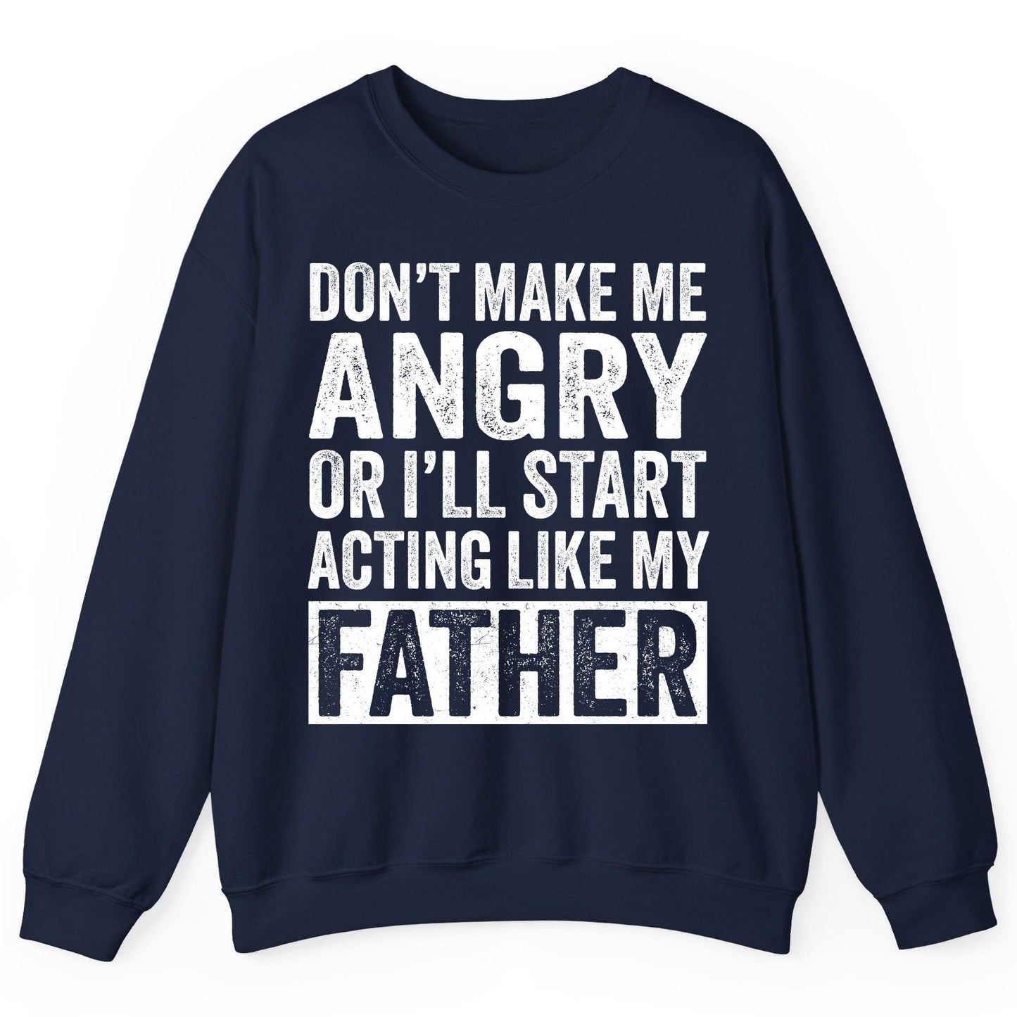 Don't Make Me Angry or I'll Start Acting Like My Father fatherhood humor Sweatshirt Navy product mockup