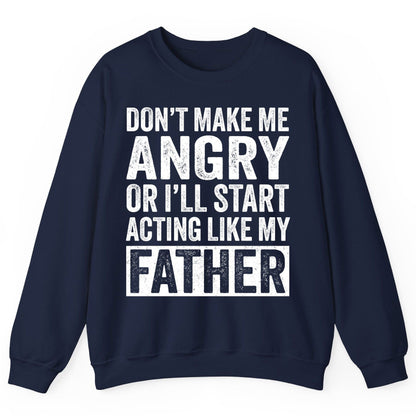 Don't Make Me Angry or I'll Start Acting Like My Father fatherhood humor Sweatshirt Navy product mockup