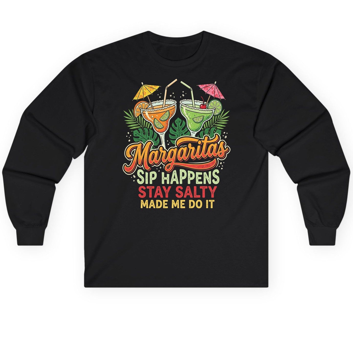 Margaritas Sip Happens Stay Salty Made Me Do It Long Sleeve Tee - product mockup - Black