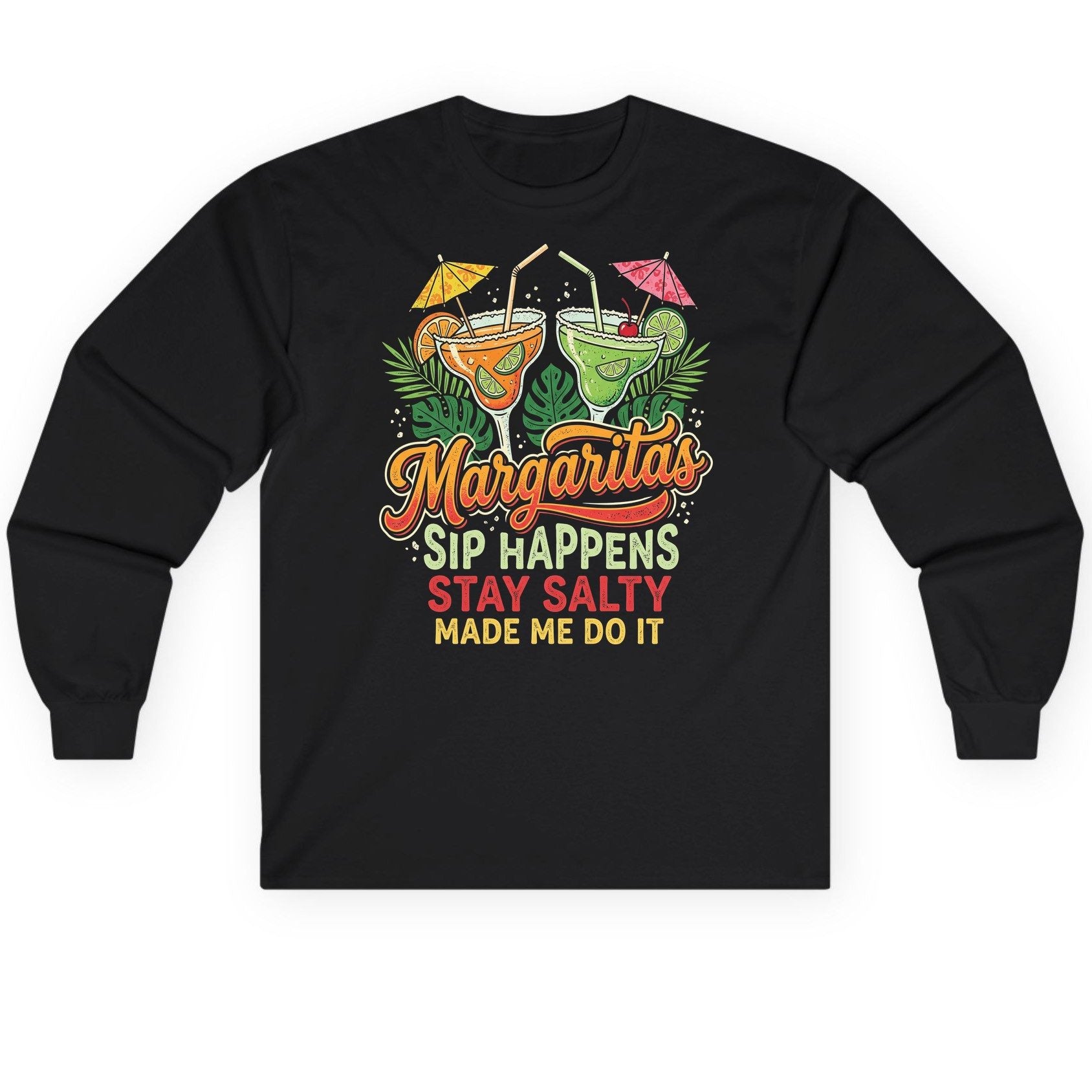 Margaritas Sip Happens Stay Salty Made Me Do It Long Sleeve Tee - product mockup - Black