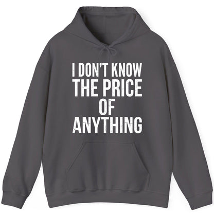 I DON'T KNOW THE PRICE OF Anything Funny Sarcastic Humor Hoodie - product mockup - Charcoal