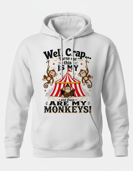 Well Crap Turns Out This IS MY CIRCUS and Those ARE MY Monkeys Hoodie - product mockup - White