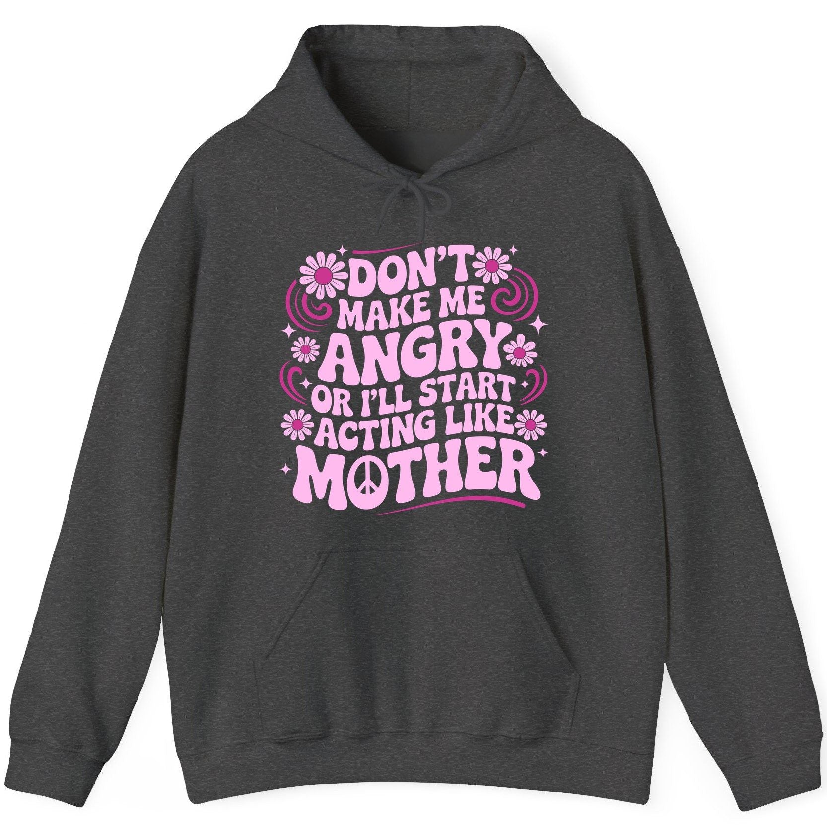 Don't Make Me Angry or I'll Start Acting Like Mother motherhood humor Hoodie Dark Heather product mockup